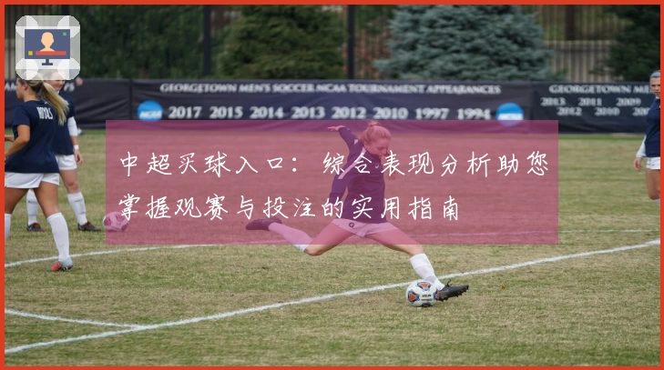 中超买球入口：综合表现分析助您掌握观赛与投注的实用指南